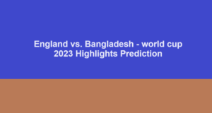 England vs. Bangladesh – world cup 2023 highlights Prediction England vs. Bangladesh - world cup 2023 highlights Prediction