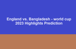 England vs. Bangladesh – world cup 2023 highlights Prediction England vs. Bangladesh - world cup 2023 highlights Prediction
